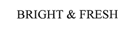BRIGHT & FRESH trademark
