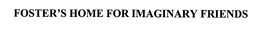 FOSTER'S HOME FOR IMAGINARY FRIENDS trademark