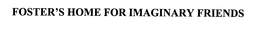 FOSTER'S HOME FOR IMAGINARY FRIENDS trademark