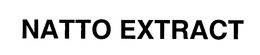 NATTO EXTRACT trademark
