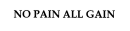 NO PAIN ALL GAIN trademark