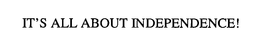 IT'S ALL ABOUT INDEPENDENCE! trademark