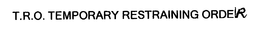 T.R.O.  TEMPORARY RESTRAINING ORDER trademark