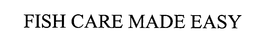 FISH CARE MADE EASY trademark