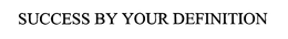SUCCESS BY YOUR DEFINITION trademark