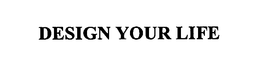DESIGN YOUR LIFE trademark