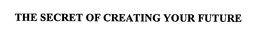 THE SECRET OF CREATING YOUR FUTURE trademark