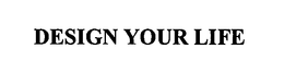 DESIGN YOUR LIFE trademark