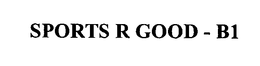 SPORTS R GOOD - B1 trademark