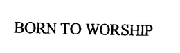 BORN TO WORSHIP trademark