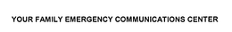 YOUR FAMILY EMERGENCY COMMUNICATIONS CENTER trademark