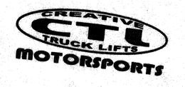 CREATIVE TRUCK LIFTS CTL MOTORSPORTS trademark