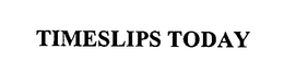 TIMESLIPS TODAY trademark