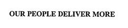 OUR PEOPLE DELIVER MORE trademark
