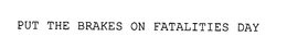 PUT THE BRAKES ON FATALITIES DAY trademark