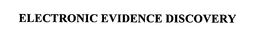 ELECTRONIC EVIDENCE DISCOVERY trademark