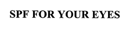 SPF FOR YOUR EYES trademark