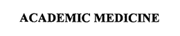 ACADEMIC MEDICINE trademark