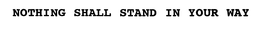 NOTHING SHALL STAND IN YOUR WAY trademark