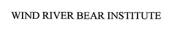 WIND RIVER BEAR INSTITUTE trademark