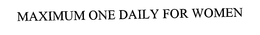 MAXIMUM ONE DAILY FOR WOMEN trademark