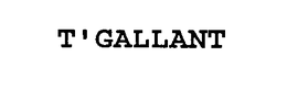 T'GALLANT trademark