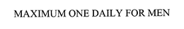 MAXIMUM ONE DAILY FOR MEN trademark