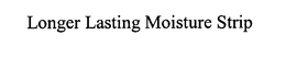 LONGER LASTING MOISTURE STRIP trademark