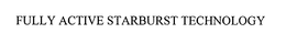 FULLY ACTIVE STARBURST TECHNOLOGY trademark