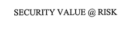 SECURITY VALUE @ RISK trademark