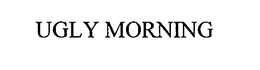 UGLY MORNING trademark