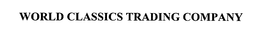 WORLD CLASSICS TRADING COMPANY trademark