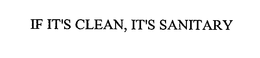 IF IT'S CLEAN, IT'S SANITARY trademark