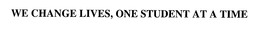 WE CHANGE LIVES, ONE STUDENT AT A TIME trademark