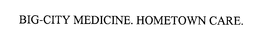 BIG-CITY MEDICINE. HOMETOWN CARE. trademark