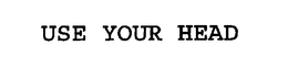 USE YOUR HEAD trademark