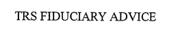TRS FIDUCIARY ADVICE trademark