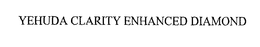 YEHUDA CLARITY ENHANCED DIAMOND trademark