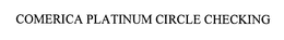 COMERICA PLATINUM CIRCLE CHECKING trademark