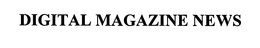 DIGITAL MAGAZINE NEWS trademark