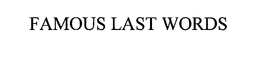 FAMOUS LAST WORDS trademark
