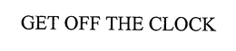 GET OFF THE CLOCK trademark