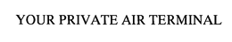 YOUR PRIVATE AIR TERMINAL trademark