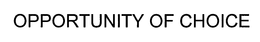 OPPORTUNITY OF CHOICE trademark