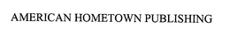 AMERICAN HOMETOWN PUBLISHING trademark
