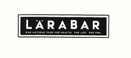 LARABAR RAW NATURAL FOOD FOR HEALTH. FOR LIFE. FOR FUN. trademark