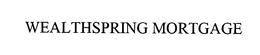 WEALTHSPRING MORTGAGE trademark