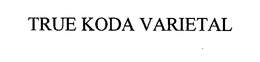 TRUE KODA VARIETAL trademark