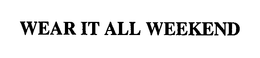 WEAR IT ALL WEEKEND trademark