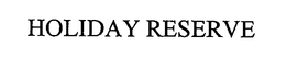 HOLIDAY RESERVE trademark